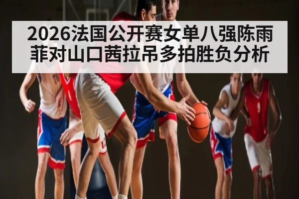 2026法国公开赛女单八强陈雨菲对山口茜拉吊多拍胜负分析